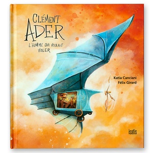 Clément Ader : L'homme qui voulait voler - Livre jeunesse